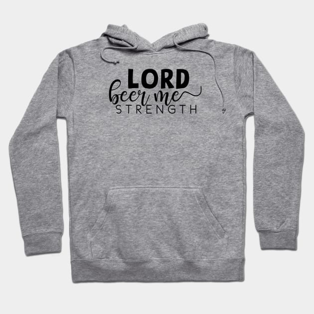 Lord beer me strength Hoodie by sunkissed